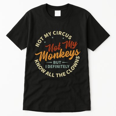 Not My Circus Not My Monkeys But I Know All The Clowns Tall T-Shirt