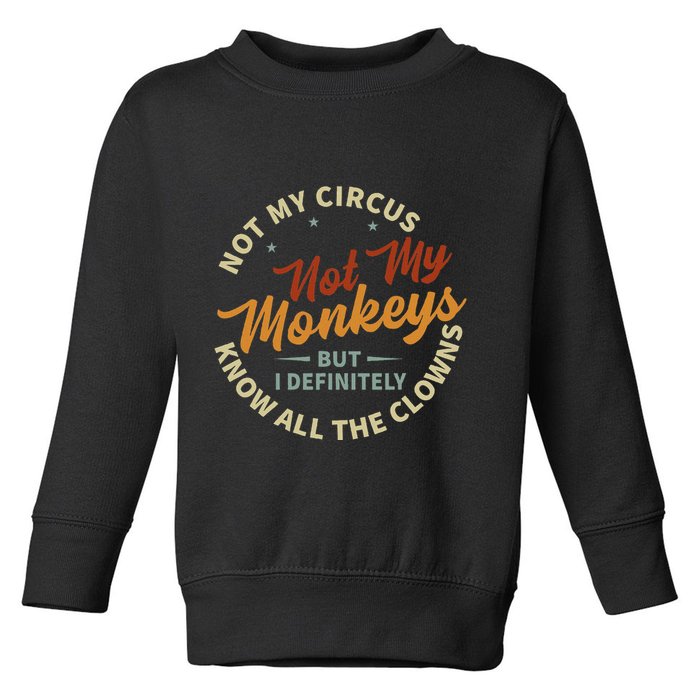 Not My Circus Not My Monkeys But I Know All The Clowns Toddler Sweatshirt