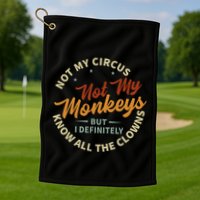 Not My Circus Not My Monkeys But I Know All The Clowns Golf Towel