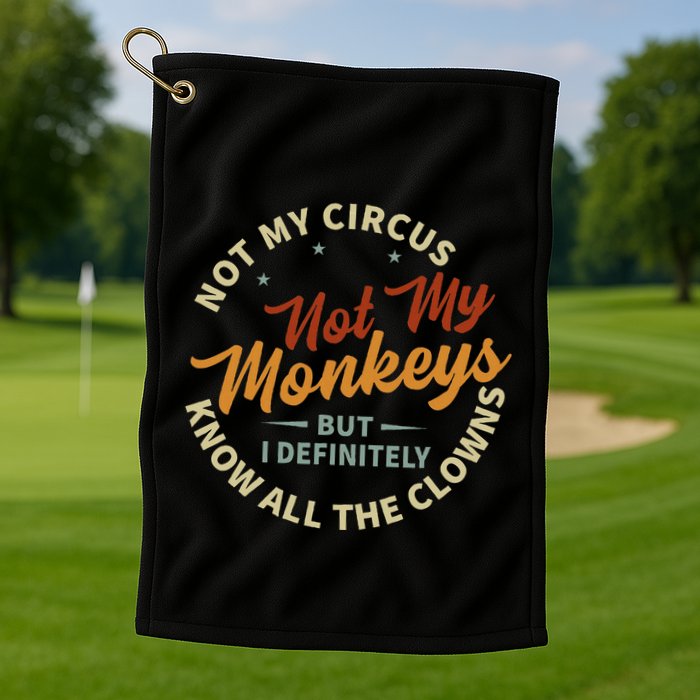 Not My Circus Not My Monkeys But I Know All The Clowns Golf Towel