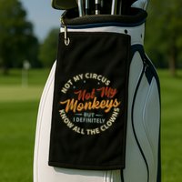 Not My Circus Not My Monkeys But I Know All The Clowns Golf Towel