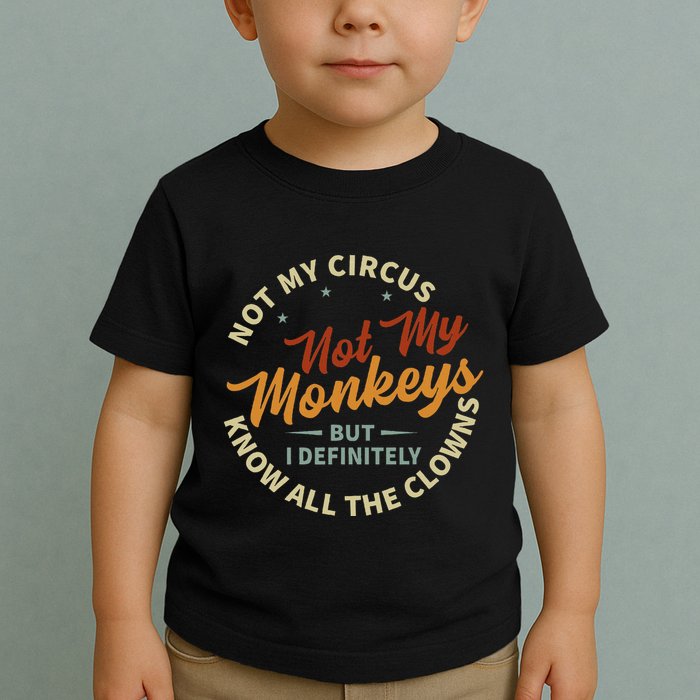 Not My Circus Not My Monkeys But I Know All The Clowns Toddler T-Shirt