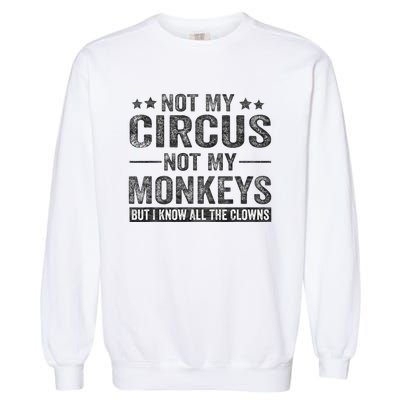 Not My Circus Not My Monkeys But I Know All The Clowns Garment-Dyed Sweatshirt