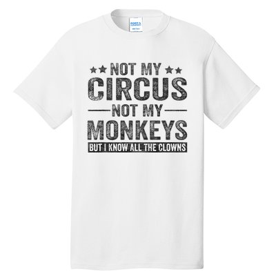 Not My Circus Not My Monkeys But I Know All The Clowns Tall T-Shirt