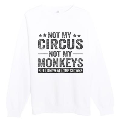 Not My Circus Not My Monkeys But I Know All The Clowns Premium Crewneck Sweatshirt