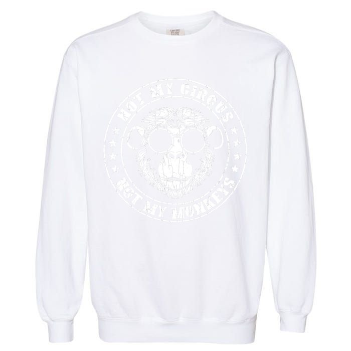 Not My Circus Not My Monkeys Funny Garment-Dyed Sweatshirt