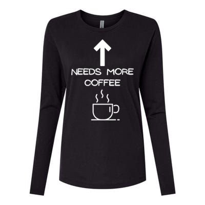 Needs More Coffee Funny Coffee Er Morning Person Funny Gift Womens Cotton Relaxed Long Sleeve T-Shirt