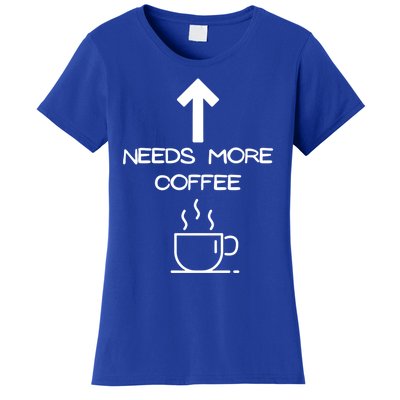 Needs More Coffee Funny Coffee Er Morning Person Funny Gift Women's T-Shirt