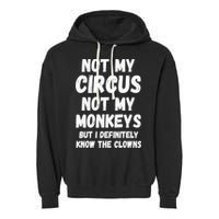 Not My Circus Not My Monkeys But I Definitely Know The Clowns Garment-Dyed Fleece Hoodie