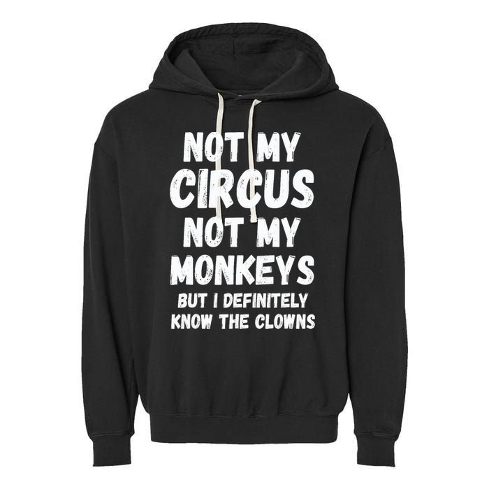 Not My Circus Not My Monkeys But I Definitely Know The Clowns Garment-Dyed Fleece Hoodie