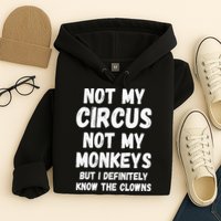 Not My Circus Not My Monkeys But I Definitely Know The Clowns Hoodie