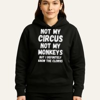 Not My Circus Not My Monkeys But I Definitely Know The Clowns Hoodie