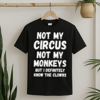 Not My Circus Not My Monkeys But I Definitely Know The Clowns T-Shirt