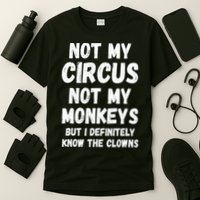 Not My Circus Not My Monkeys But I Definitely Know The Clowns T-Shirt
