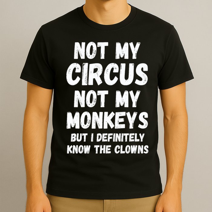 Not My Circus Not My Monkeys But I Definitely Know The Clowns T-Shirt