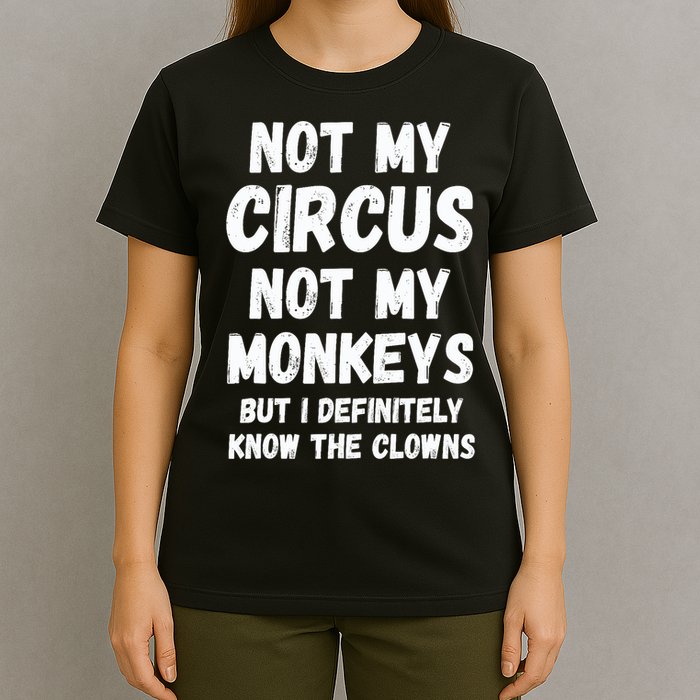 Not My Circus Not My Monkeys But I Definitely Know The Clowns T-Shirt