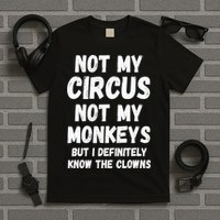 Not My Circus Not My Monkeys But I Definitely Know The Clowns T-Shirt