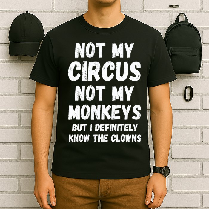 Not My Circus Not My Monkeys But I Definitely Know The Clowns T-Shirt