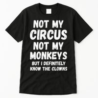 Not My Circus Not My Monkeys But I Definitely Know The Clowns Tall T-Shirt