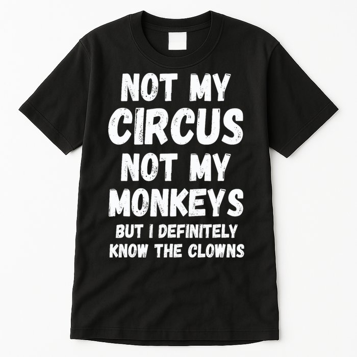 Not My Circus Not My Monkeys But I Definitely Know The Clowns Tall T-Shirt