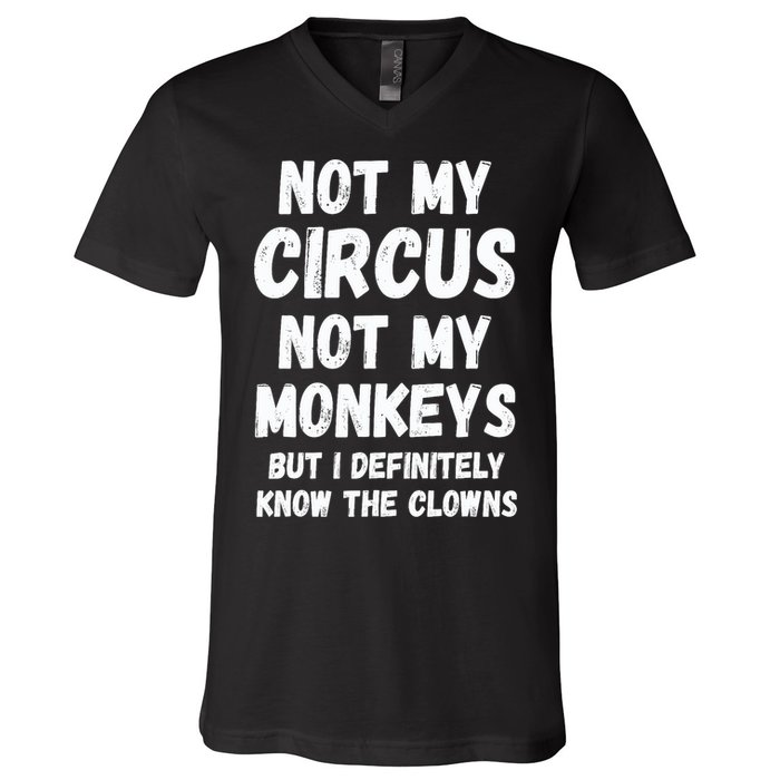 Not My Circus Not My Monkeys But I Definitely Know The Clowns V-Neck T-Shirt