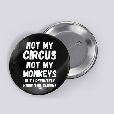 Not My Circus Not My Monkeys But I Definitely Know The Clowns Button
