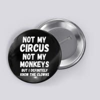 Not My Circus Not My Monkeys But I Definitely Know The Clowns Button
