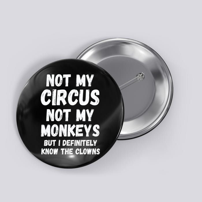 Not My Circus Not My Monkeys But I Definitely Know The Clowns Button