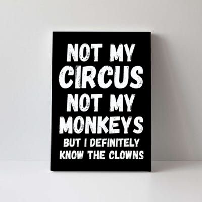 Not My Circus Not My Monkeys But I Definitely Know The Clowns Canvas