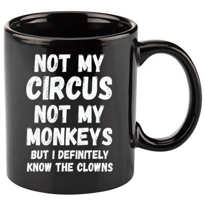 Not My Circus Not My Monkeys But I Definitely Know The Clowns 11oz C Handle Ceramic Mug