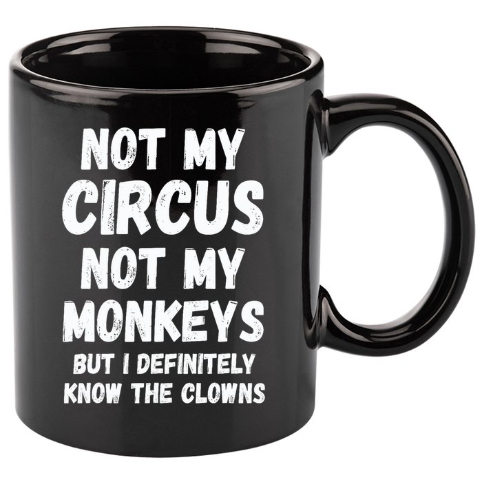 Not My Circus Not My Monkeys But I Definitely Know The Clowns 11oz C Handle Ceramic Mug