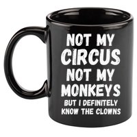 Not My Circus Not My Monkeys But I Definitely Know The Clowns 11oz C Handle Ceramic Mug