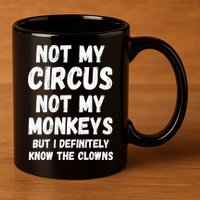 Not My Circus Not My Monkeys But I Definitely Know The Clowns 11oz C Handle Ceramic Mug