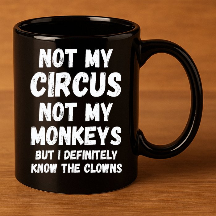 Not My Circus Not My Monkeys But I Definitely Know The Clowns 11oz C Handle Ceramic Mug