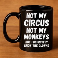 Not My Circus Not My Monkeys But I Definitely Know The Clowns 11oz C Handle Ceramic Mug