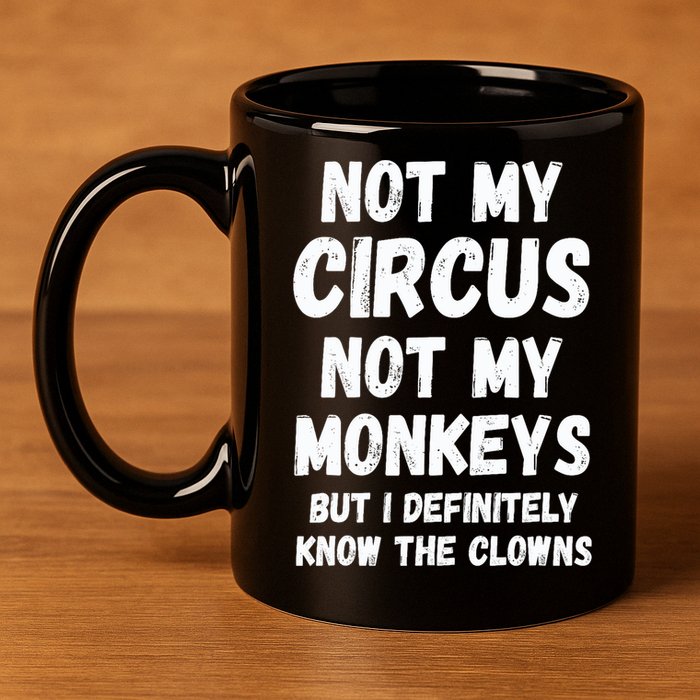 Not My Circus Not My Monkeys But I Definitely Know The Clowns 11oz C Handle Ceramic Mug