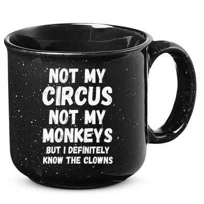 Not My Circus Not My Monkeys But I Definitely Know The Clowns 15oz Campfire Ceramic Mug