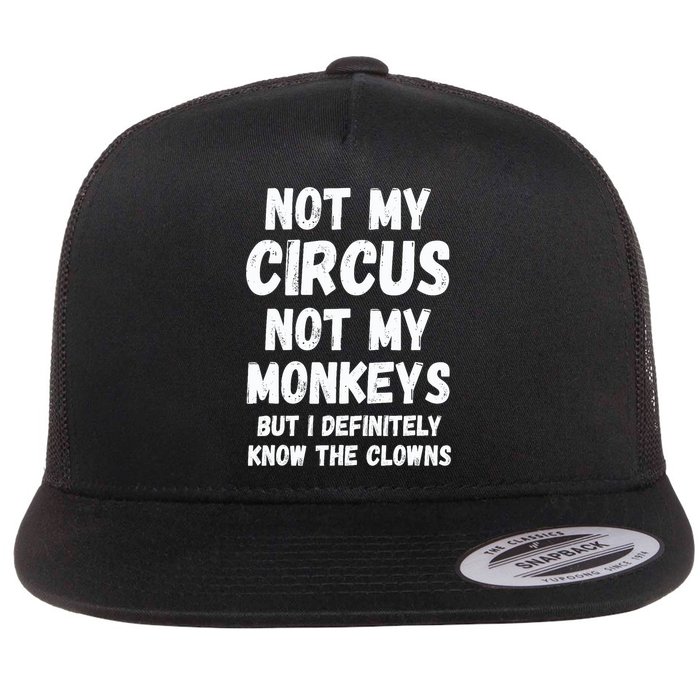 Not My Circus Not My Monkeys But I Definitely Know The Clowns Flat Bill Trucker Hat