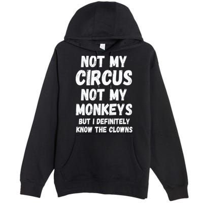 Not My Circus Not My Monkeys But I Definitely Know The Clowns Premium Pullover Hoodie