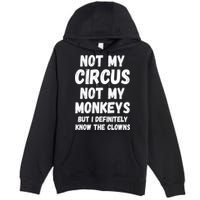 Not My Circus Not My Monkeys But I Definitely Know The Clowns Premium Pullover Hoodie