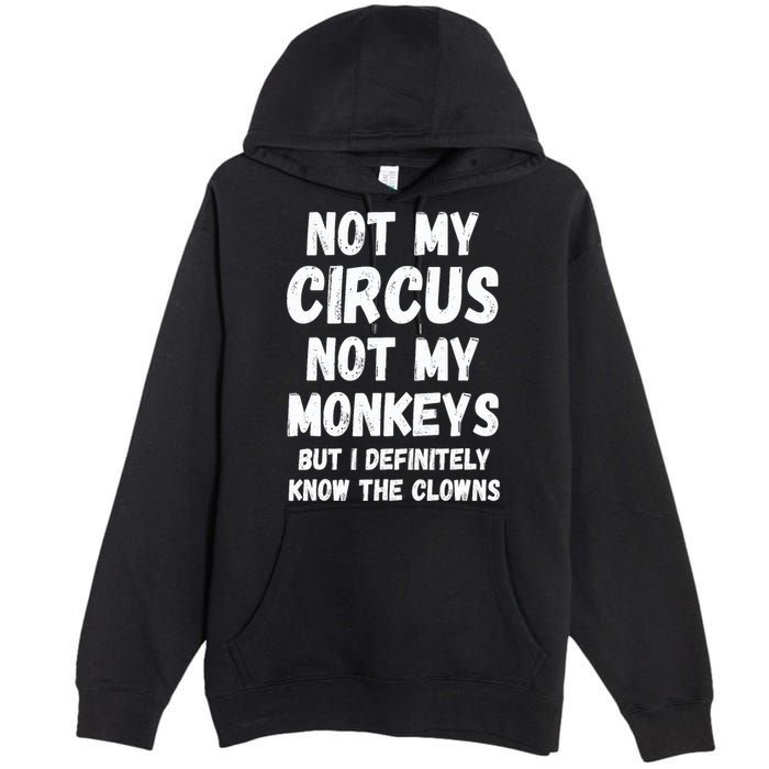 Not My Circus Not My Monkeys But I Definitely Know The Clowns Premium Pullover Hoodie