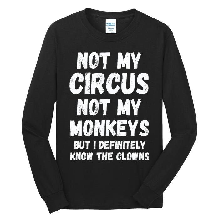 Not My Circus Not My Monkeys But I Definitely Know The Clowns Tall Long Sleeve T-Shirt