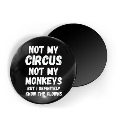 Not My Circus Not My Monkeys But I Definitely Know The Clowns Magnet