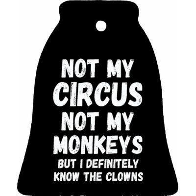 Not My Circus Not My Monkeys But I Definitely Know The Clowns Ceramic Bell Ornament