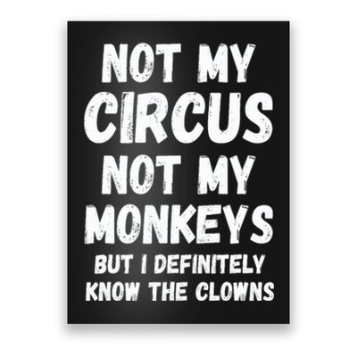 Not My Circus Not My Monkeys But I Definitely Know The Clowns Poster