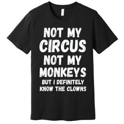 Not My Circus Not My Monkeys But I Definitely Know The Clowns Premium T-Shirt