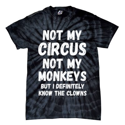 Not My Circus Not My Monkeys But I Definitely Know The Clowns Tie-Dye T-Shirt
