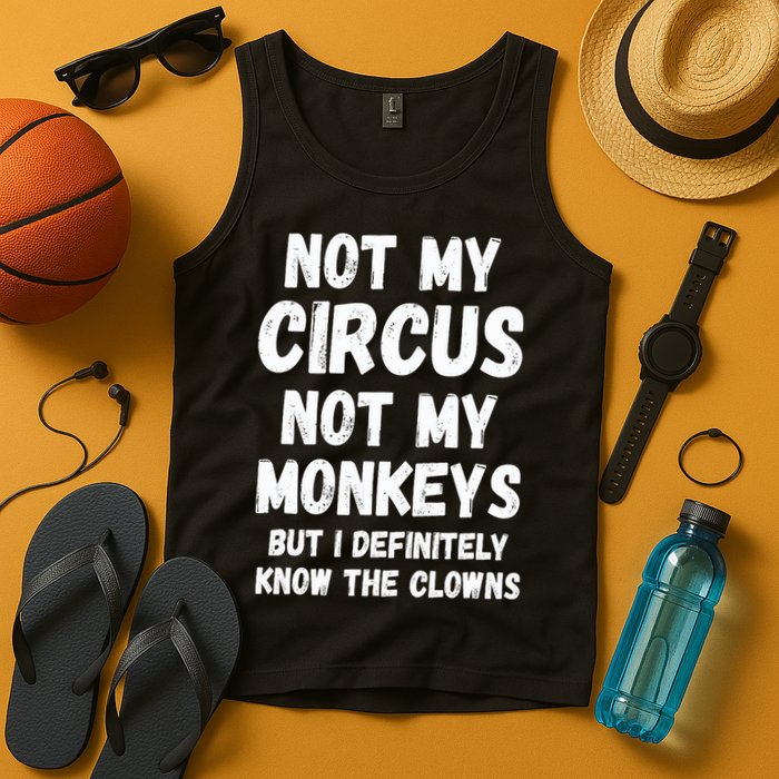 Not My Circus Not My Monkeys But I Definitely Know The Clowns Tank Top