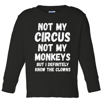 Not My Circus Not My Monkeys But I Definitely Know The Clowns Toddler Long Sleeve Shirt