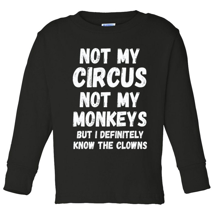Not My Circus Not My Monkeys But I Definitely Know The Clowns Toddler Long Sleeve Shirt